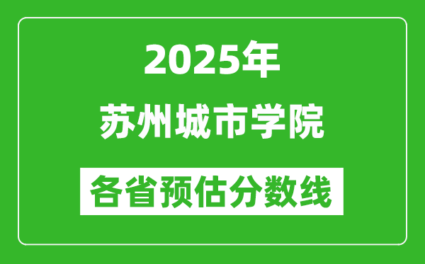 2025年苏州城市学院各省预估分数线,预计最低多少分能上？