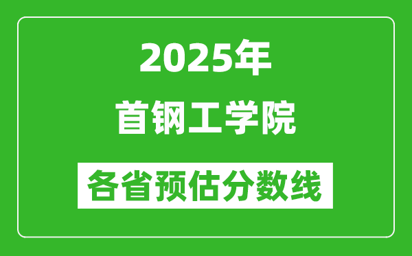 2025年首钢工学院各省预估分数线,预计最低多少分能上？