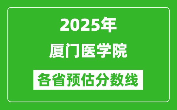 2025年厦门医学院各省预估分数线,预计最低多少分能上？