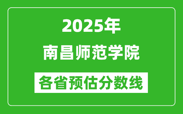 2025年南昌师范学院各省预估分数线,预计最低多少分能上？