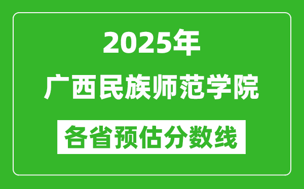 2025年广西民族师范学院各省预估分数线,预计最低多少分能上？