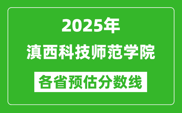 2025年滇西科技师范学院各省预估分数线,预计最低多少分能上？