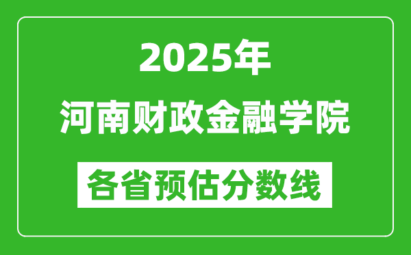 2025年河南财政金融学院各省预估分数线,预计最低多少分能上？