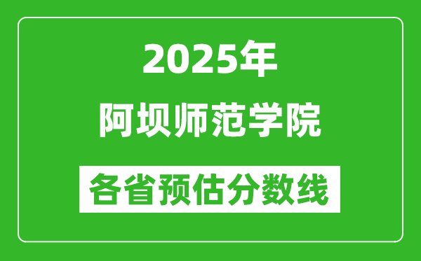 2025年阿坝师范学院各省预估分数线,预计最低多少分能上？