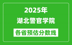 2025年湖北警官学院各省预估分数线_预计最低多少分能上？