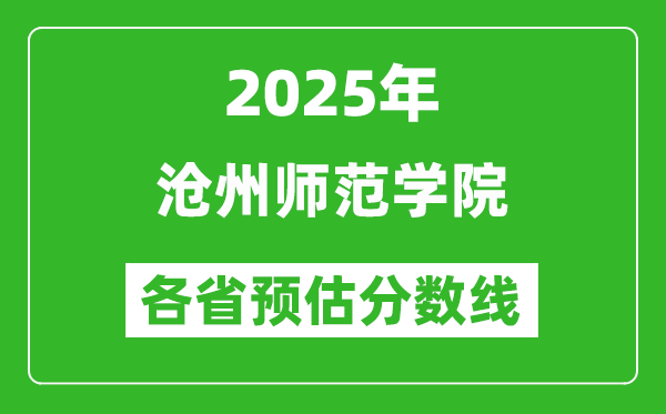 2025年沧州师范学院各省预估分数线,预计最低多少分能上？