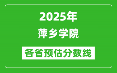 2025年萍乡学院各省预估分数线_预计最低多少分能上？