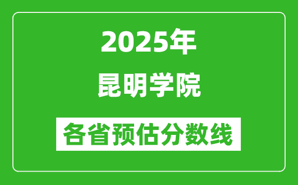 2025年昆明学院各省预估分数线,预计最低多少分能上？