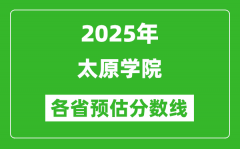 2025年太原学院各省预估分数线_预计最低多少分能上？