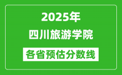 2025年四川旅游学院各省预估分数线_预计最低多少分能上？