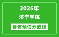 2025年济宁学院各省预估分数线_预计最低多少分能上？