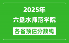 2025年六盘水师范学院各省预估分数线_预计最低多少分能上？