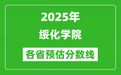 2025年绥化学院各省预估分数线_预计最低多少分能上？