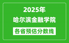 2025年哈尔滨金融学院各省预估分数线_预计最低多少分能上？