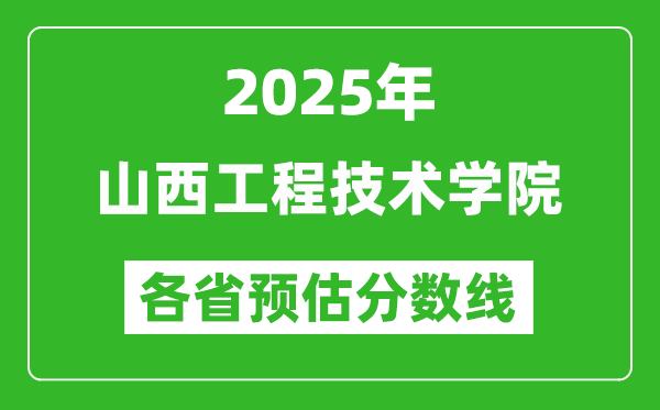 2025年山西工程技术学院各省预估分数线,预计最低多少分能上？