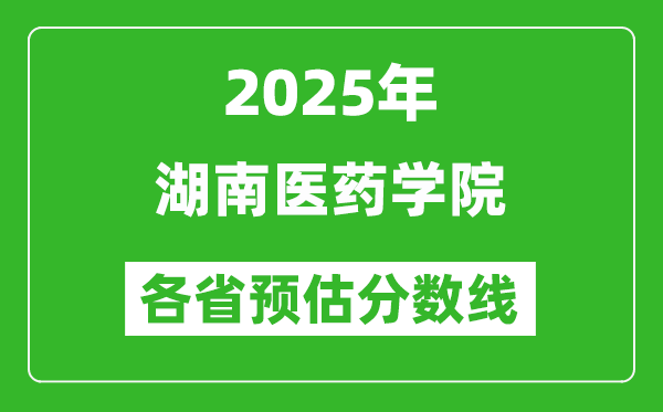 2025年湖南医药学院各省预估分数线,预计最低多少分能上？