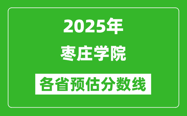 2025年枣庄学院各省预估分数线,预计最低多少分能上？