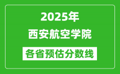 2025年西安航空学院各省预估分数线_预计最低多少分能上？