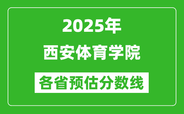 2025年西安体育学院各省预估分数线,预计最低多少分能上？