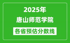 2025年唐山师范学院各省预估分数线_预计最低多少分能上？