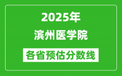 2025年滨州医学院各省预估分数线_预计最低多少分能上？