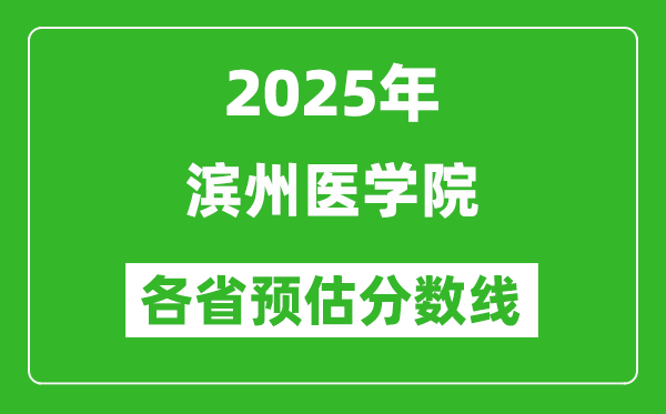 2025年滨州医学院各省预估分数线,预计最低多少分能上？