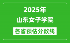 2025年山东女子学院各省预估分数线_预计最低多少分能上？