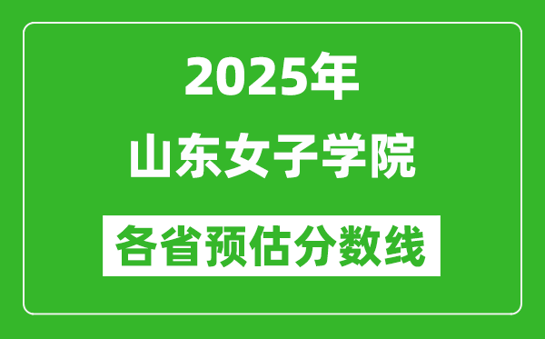 2025年山东女子学院各省预估分数线,预计最低多少分能上？