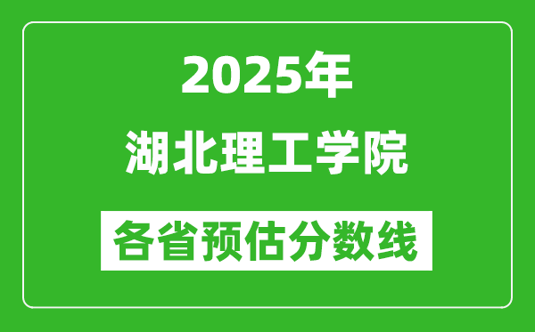 2025年湖北理工学院各省预估分数线,预计最低多少分能上？