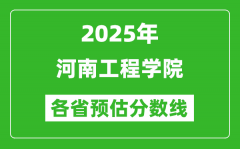 2025年河南工程学院各省预估分数线_预计最低多少分能上？