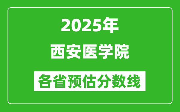 2025年西安医学院各省预估分数线,预计最低多少分能上？