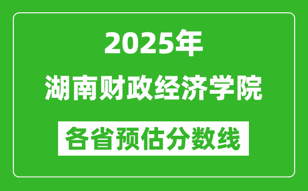 2025年湖南财政经济学院各省预估分数线,预计最低多少分能上？