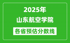 2025年山东航空学院各省预估分数线_预计最低多少分能上？