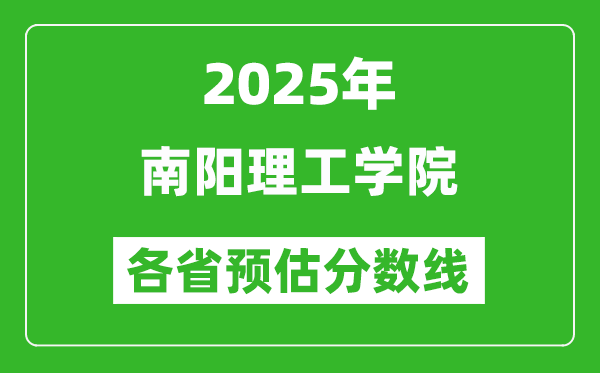 2025年南阳理工学院各省预估分数线,预计最低多少分能上？