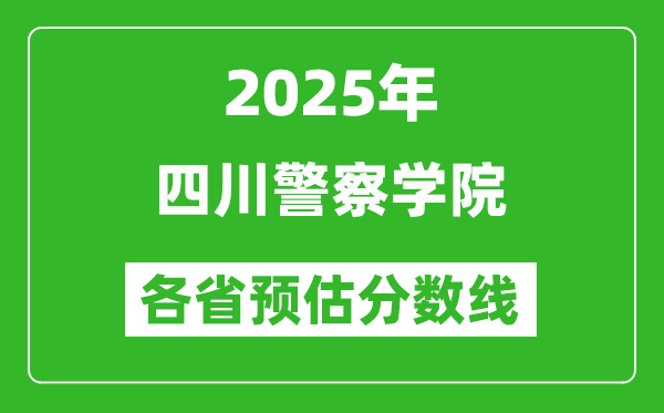 2025年四川警察学院各省预估分数线,预计最低多少分能上？