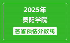 2025年贵阳学院各省预估分数线_预计最低多少分能上？