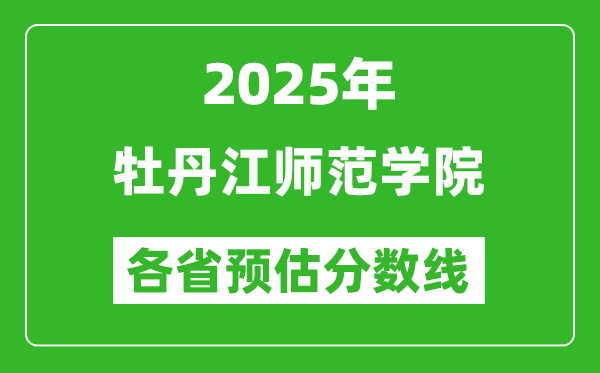 2025年牡丹江师范学院各省预估分数线,预计最低多少分能上？