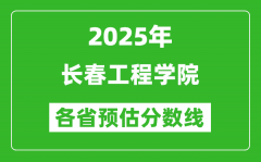 2025年长春工程学院各省预估分数线_预计最低多少分能上？