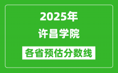 2025年许昌学院各省预估分数线_预计最低多少分能上？