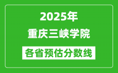 2025年重庆三峡学院各省预估分数线_预计最低多少分能上？