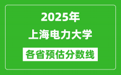 2025年上海电力大学各省预估分数线_预计最低多少分能上？