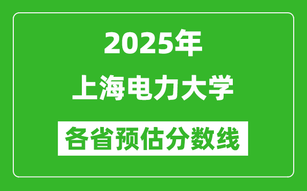 2025年上海电力大学各省预估分数线,预计最低多少分能上？