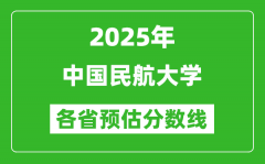 2025年中国民航大学各省预估分数线_预计最低多少分能上？