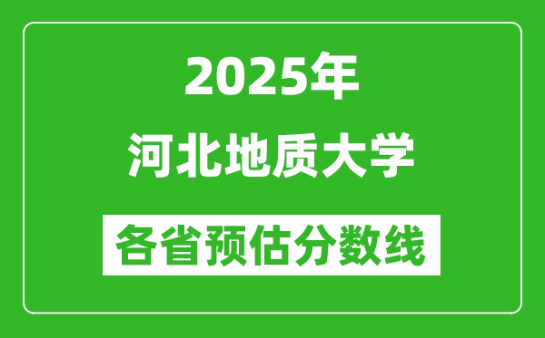 2025年河北地质大学各省预估分数线,预计最低多少分能上？