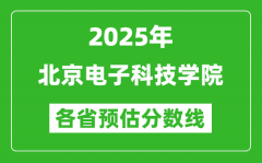 2025年北京电子科技学院各省预估分数线_预计最低多少分能上？