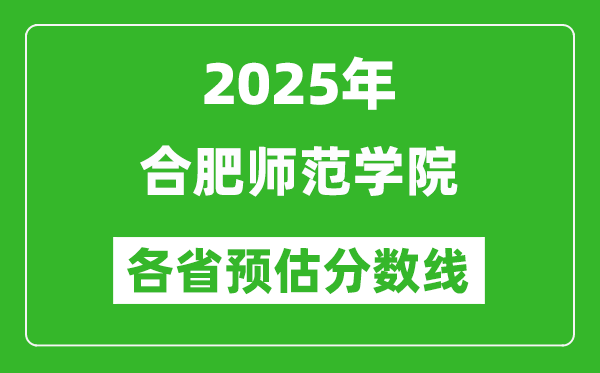 2025年合肥师范学院各省预估分数线,预计最低多少分能上？