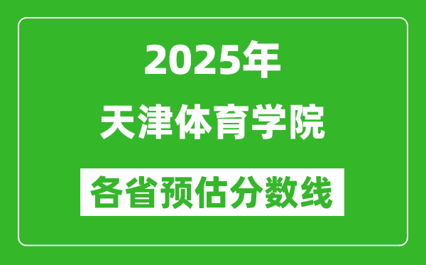 2025年天津体育学院各省预估分数线,预计最低多少分能上？