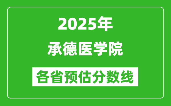 2025年承德医学院各省预估分数线,预计最低多少分能上？