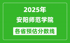 2025年安阳师范学院各省预估分数线_预计最低多少分能上？