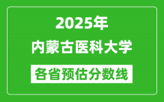 2025年内蒙古医科大学各省预估分数线_预计最低多少分能上？